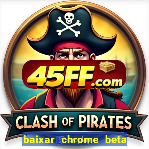 baixar chrome beta para pc